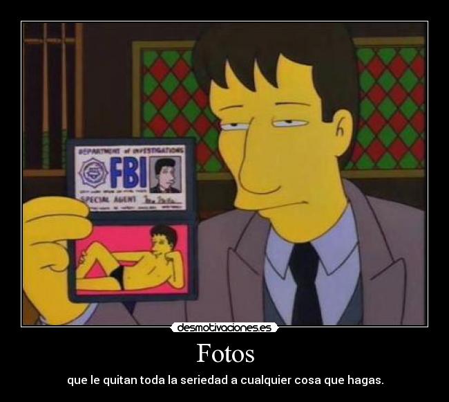 Fotos - que le quitan toda la seriedad a cualquier cosa que hagas.