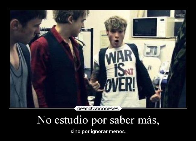 No estudio por saber más, - sino por ignorar menos.