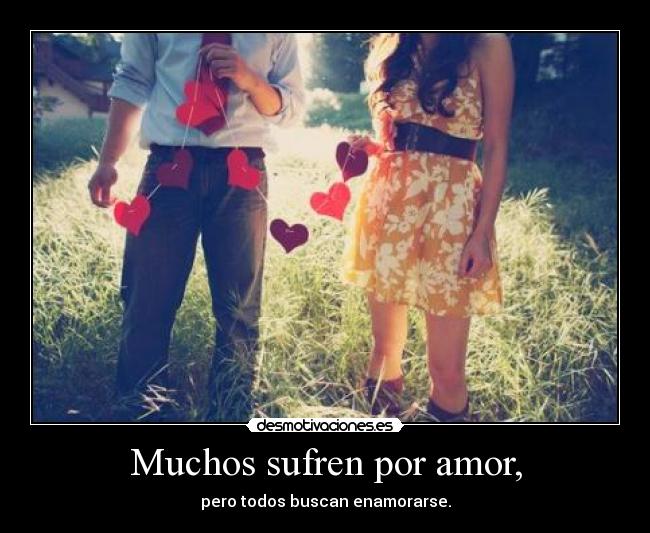 Muchos sufren por amor, -