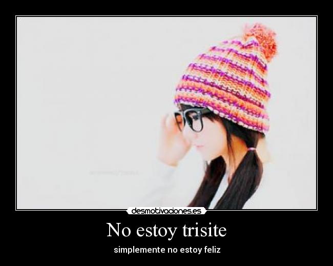 No estoy trisite - simplemente no estoy feliz