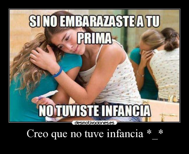 Creo que no tuve infancia *_* -