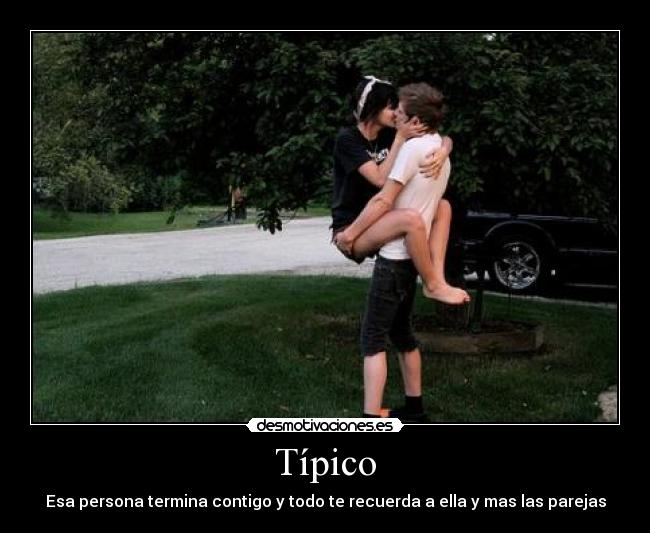 Típico - Esa persona termina contigo y todo te recuerda a ella y mas las parejas