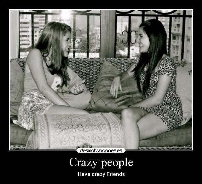 Crazy people -