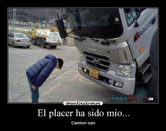 El placer ha sido mio... - Camion-san