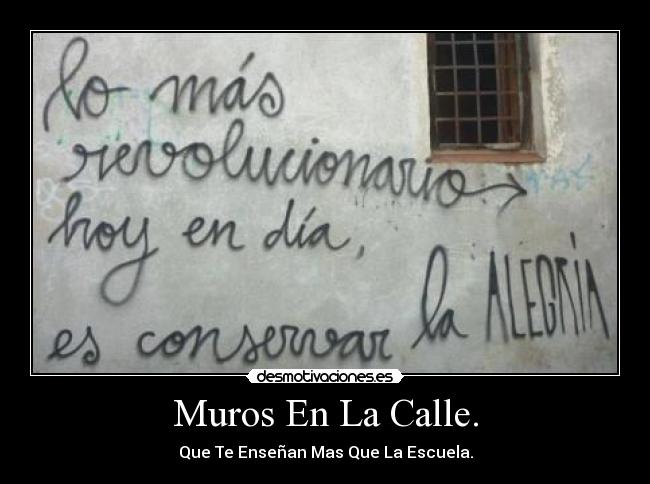 Muros En La Calle. - Que Te Enseñan Mas Que La Escuela.