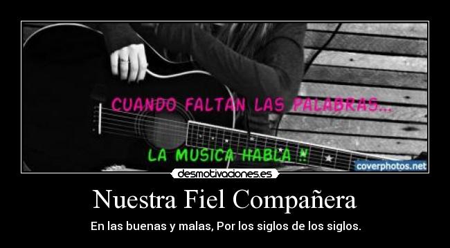 Nuestra Fiel Compañera - En las buenas y malas, Por los siglos de los siglos.