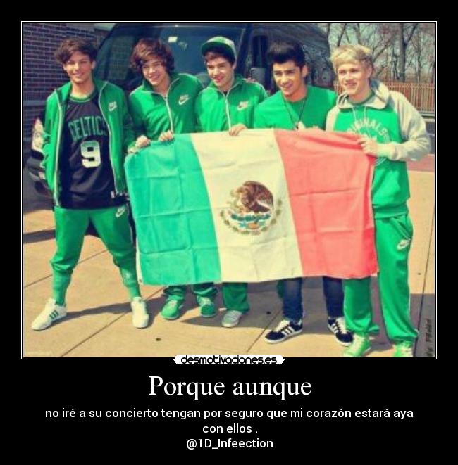 Porque aunque - no iré a su concierto tengan por seguro que mi corazón estará aya con ellos .
@1D_Infeection