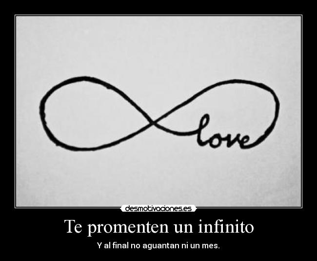 Te promenten un infinito - Y al final no aguantan ni un mes.