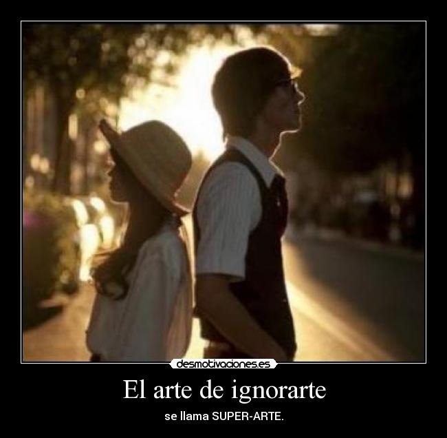 El arte de ignorarte - se llama SUPER-ARTE.