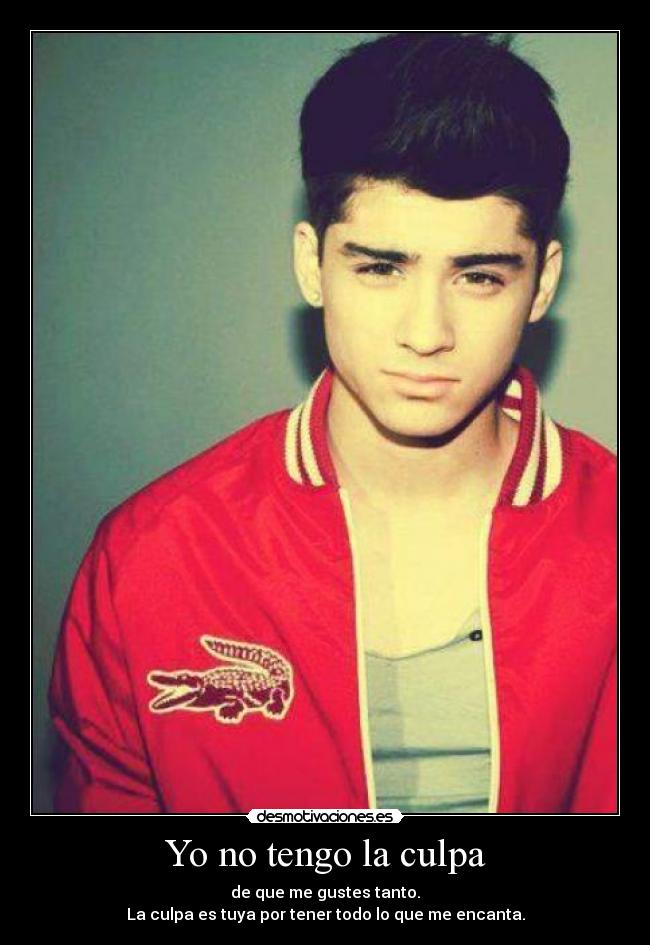 Yo no tengo la culpa - de que me gustes tanto.
La culpa es tuya por tener todo lo que me encanta.