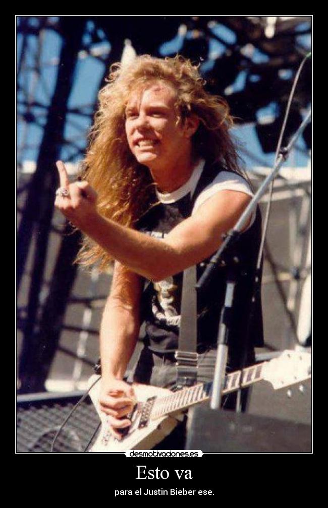 Esto va - para el Justin Bieber ese.