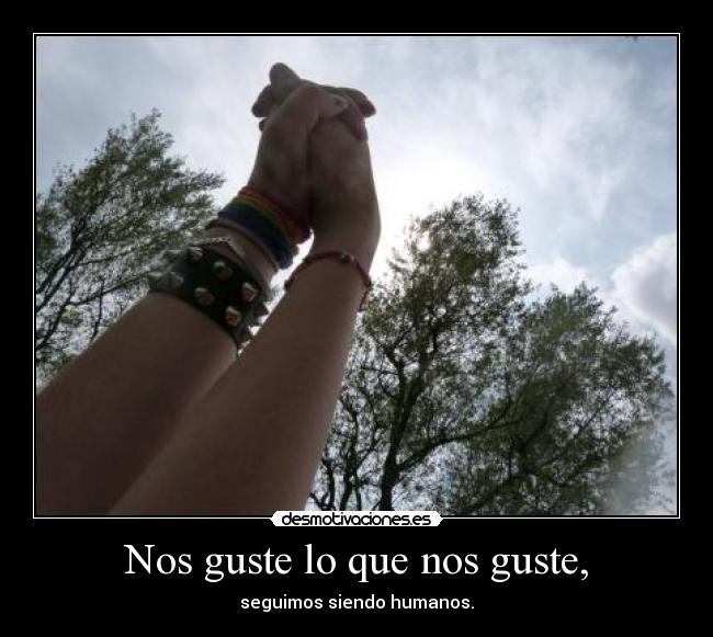 Nos guste lo que nos guste, - seguimos siendo humanos.