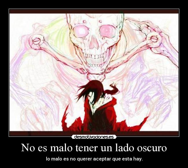 No es malo tener un lado oscuro - lo malo es no querer aceptar que esta hay.