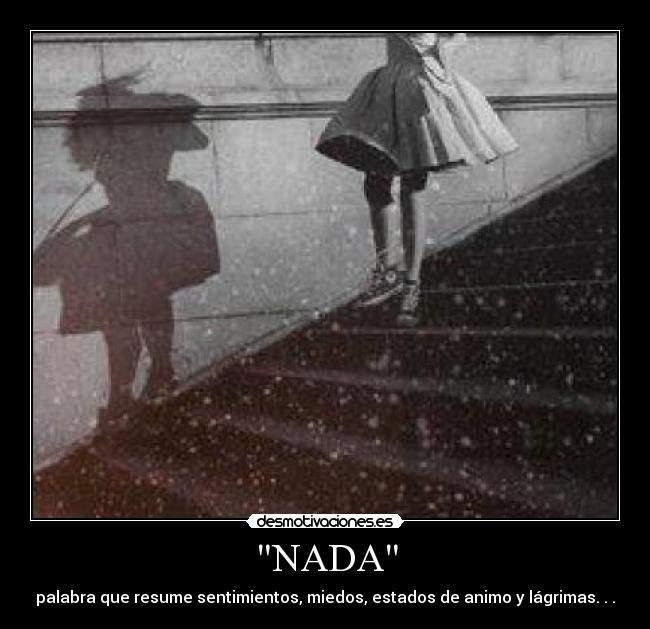 NADA - palabra que resume sentimientos, miedos, estados de animo y lágrimas. . .