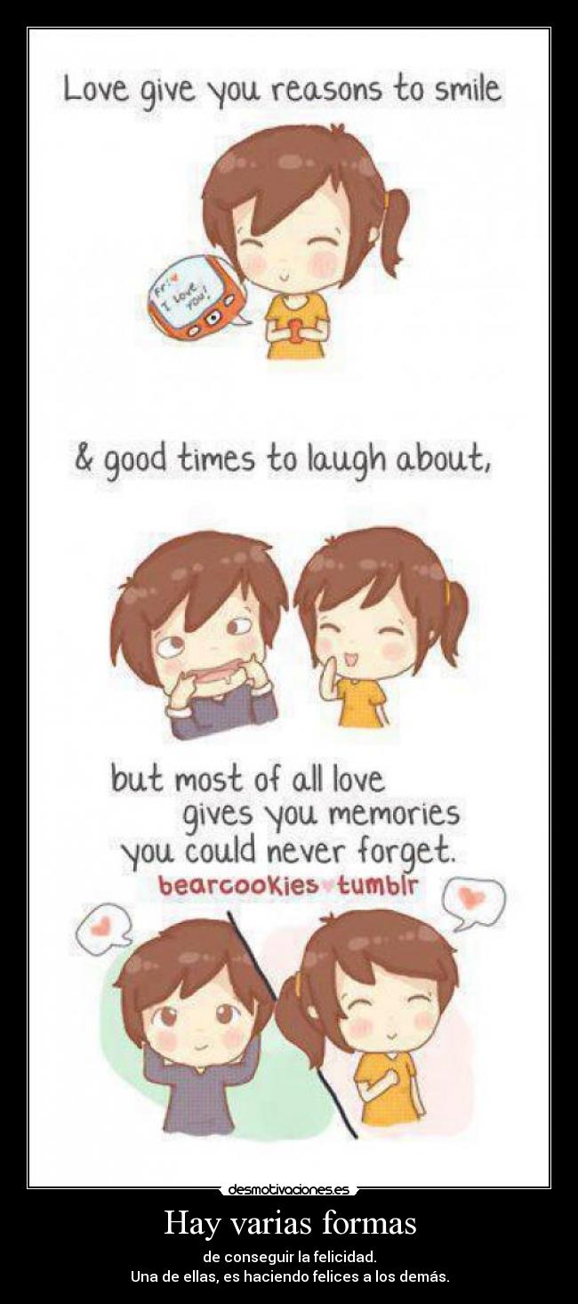 Hay varias formas - de conseguir la felicidad.
Una de ellas, es haciendo felices a los demás.