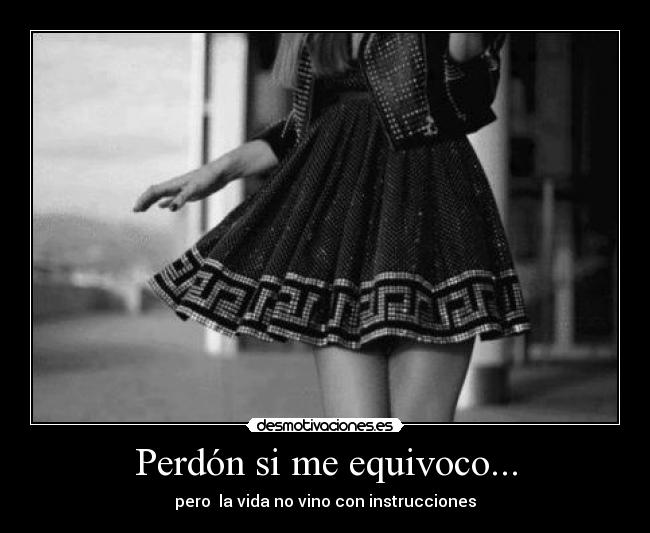 Perdón si me equivoco... - pero la vida no vino con instrucciones