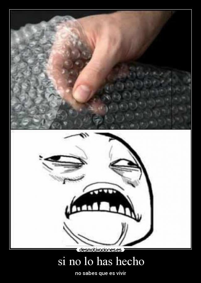 si no lo has hecho - no sabes que es vivir