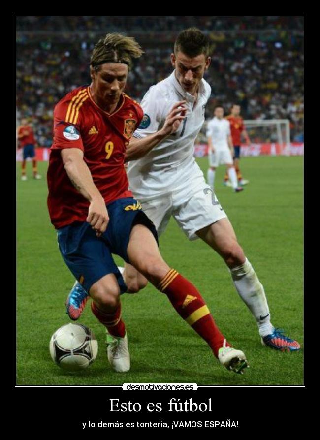 Esto es fútbol - y lo demás es tonteria, ¡VAMOS ESPAÑA!
