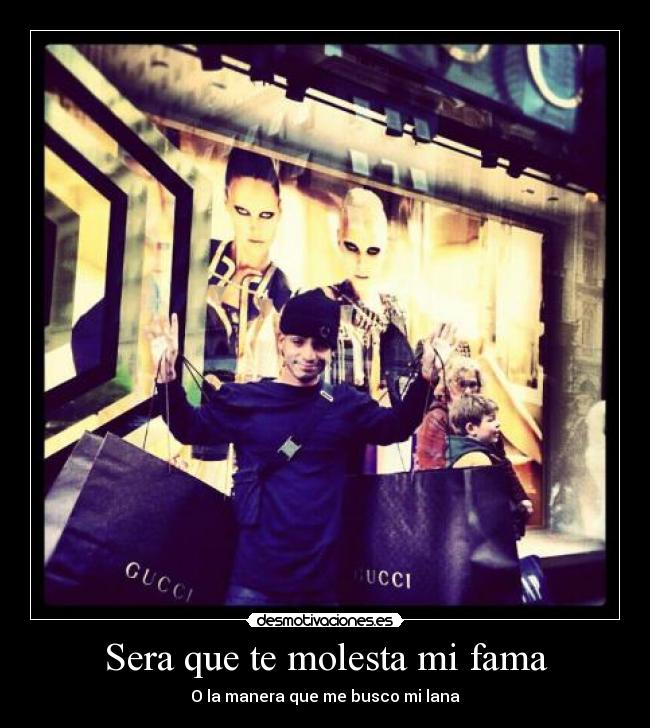 Sera que te molesta mi fama -