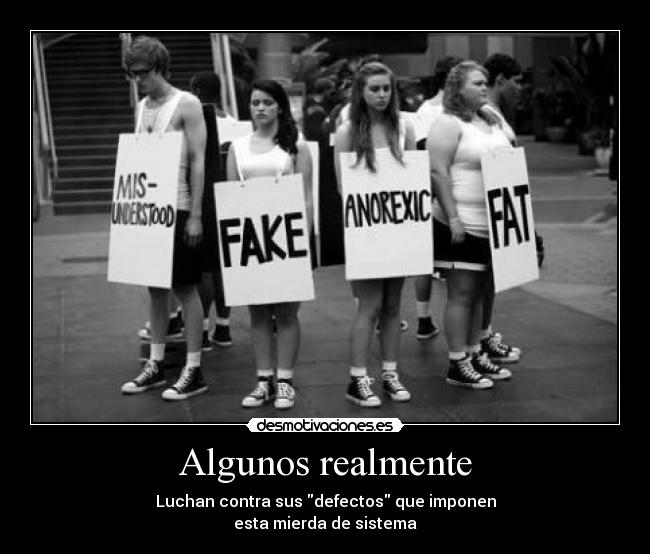 Algunos realmente - Luchan contra sus defectos que imponen
esta mierda de sistema