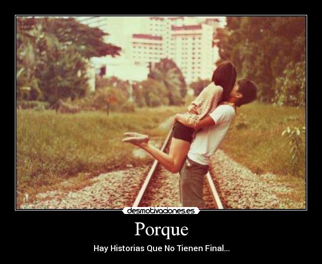 Porque - Hay Historias Que No Tienen Final...