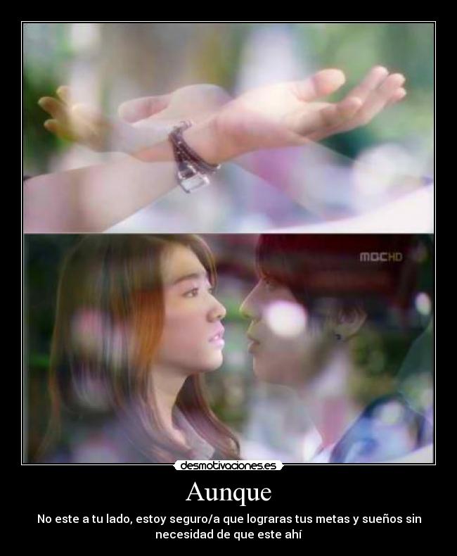 Aunque - No este a tu lado, estoy seguro/a que lograras tus metas y sueños sin
necesidad de que este ahí