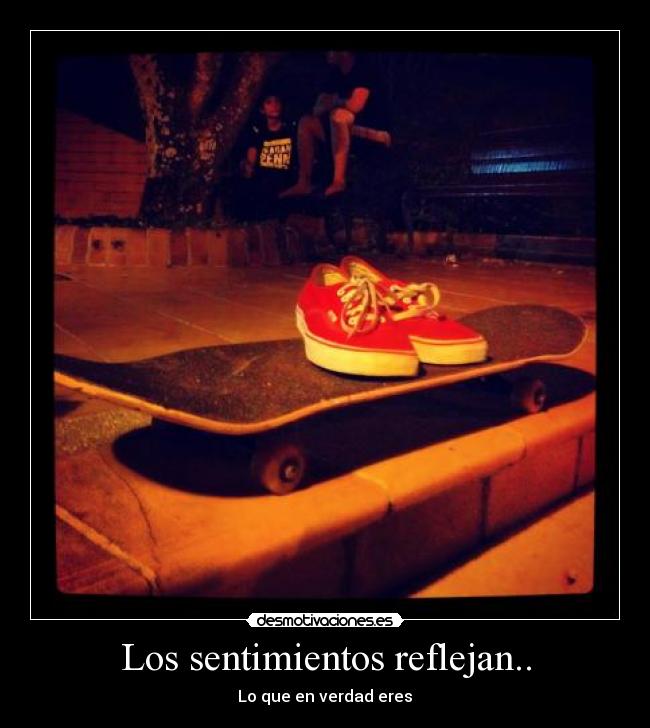 Los sentimientos reflejan.. - Lo que en verdad eres♥