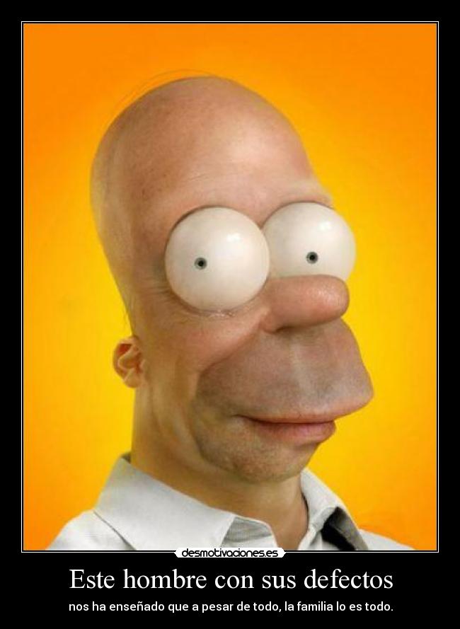 Este hombre con sus defectos - nos ha enseñado que a pesar de todo, la familia lo es todo.