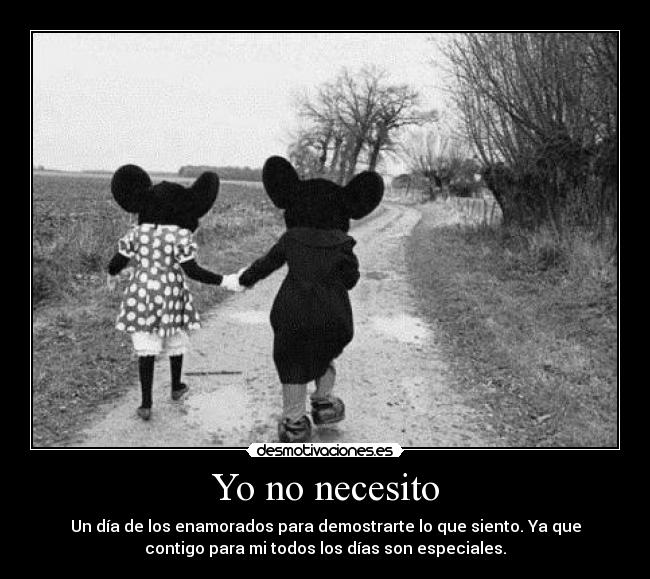 Yo no necesito - Un día de los enamorados para demostrarte lo que siento. Ya que
contigo para mi todos los días son especiales.
