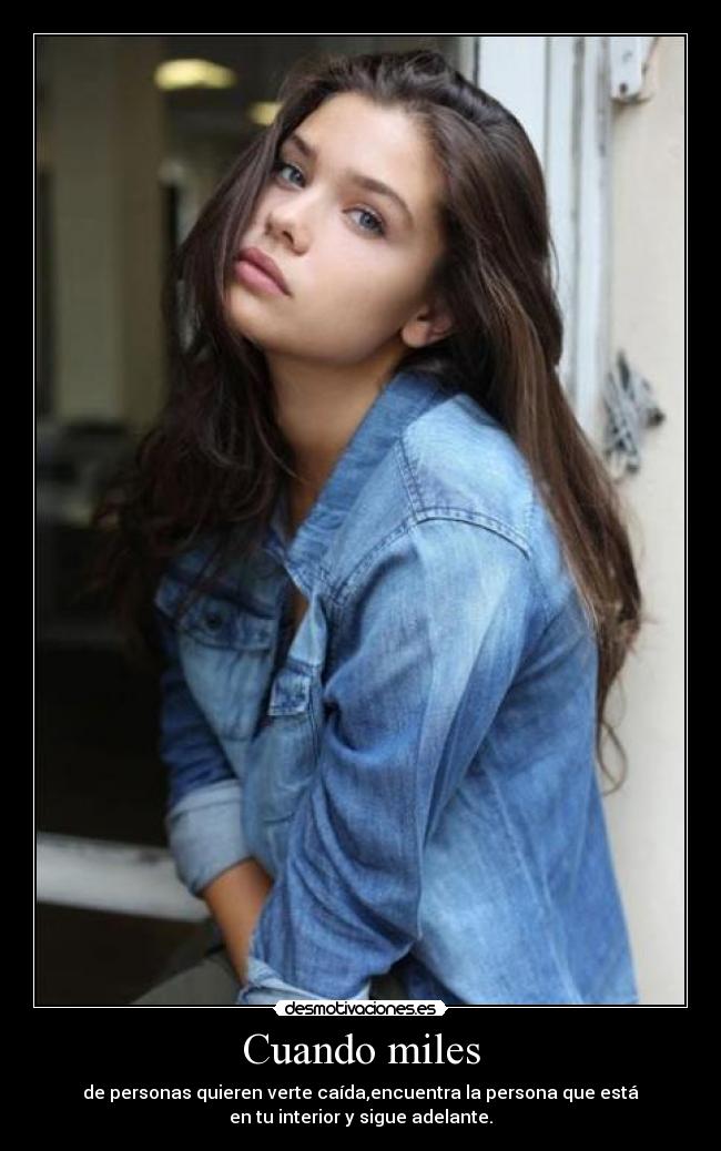 Cuando miles - de personas quieren verte caída,encuentra la persona que está
en tu interior y sigue adelante.