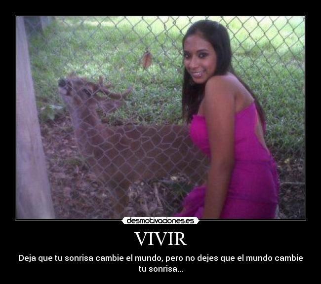 VIVIR - Deja que tu sonrisa cambie el mundo, pero no dejes que el mundo cambie tu sonrisa...