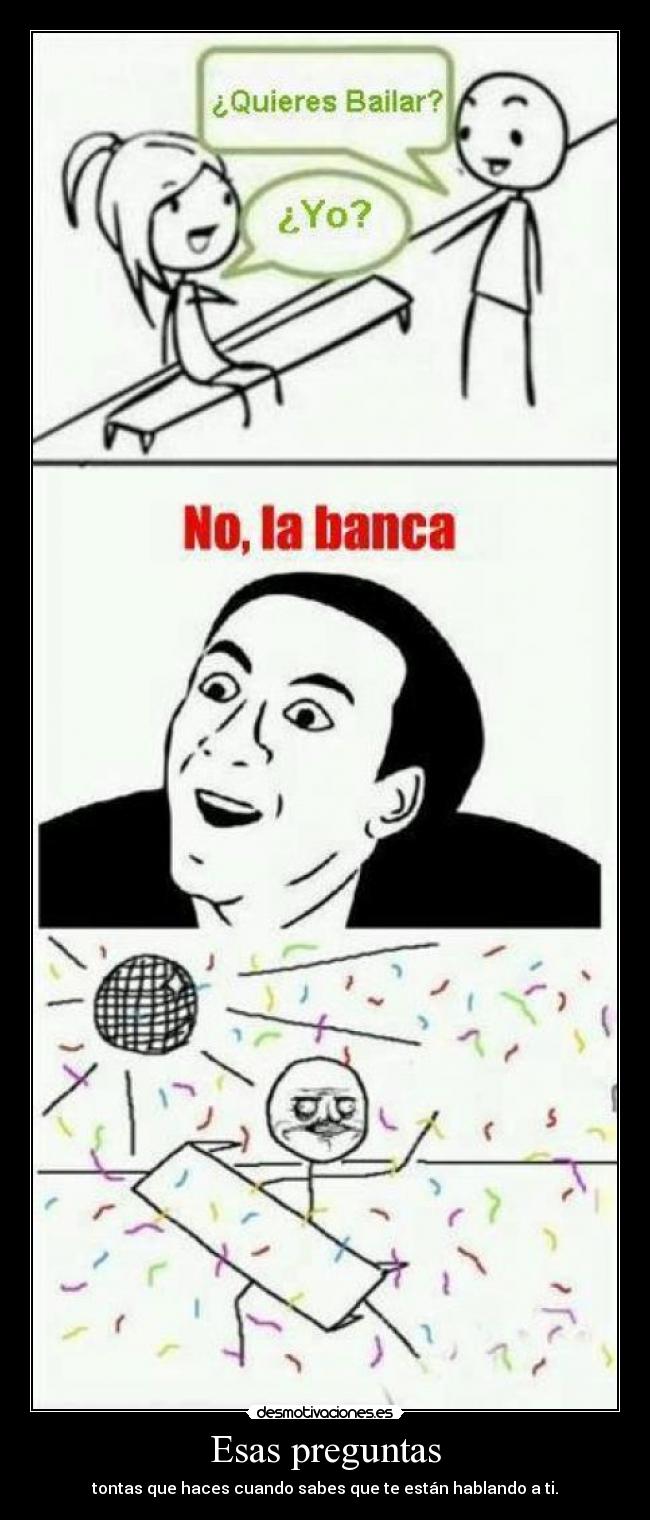 Esas preguntas - tontas que haces cuando sabes que te están hablando a ti.