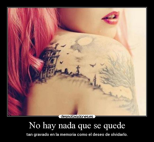 No hay nada que se quede - tan gravado en la memoria como el deseo de olvidarlo.