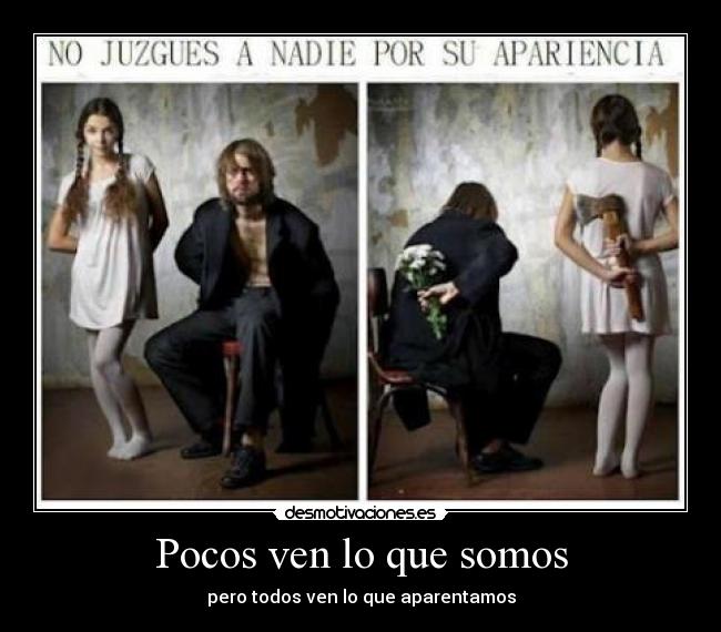 Pocos ven lo que somos - pero todos ven lo que aparentamos