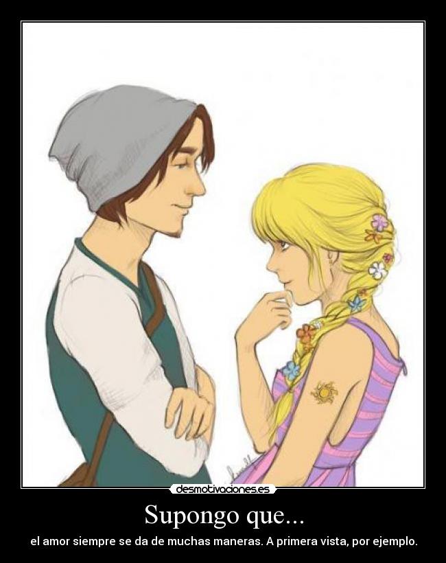 Supongo que... - el amor siempre se da de muchas maneras. A primera vista, por ejemplo.