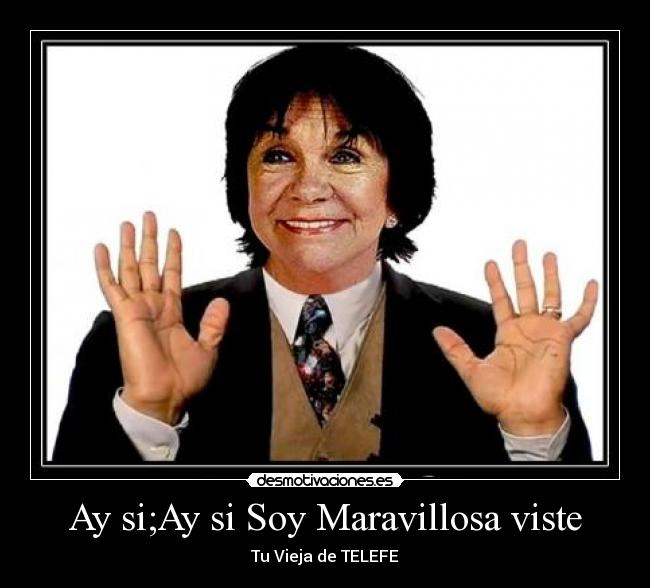 Ay si;Ay si Soy Maravillosa viste - Tu Vieja de TELEFE