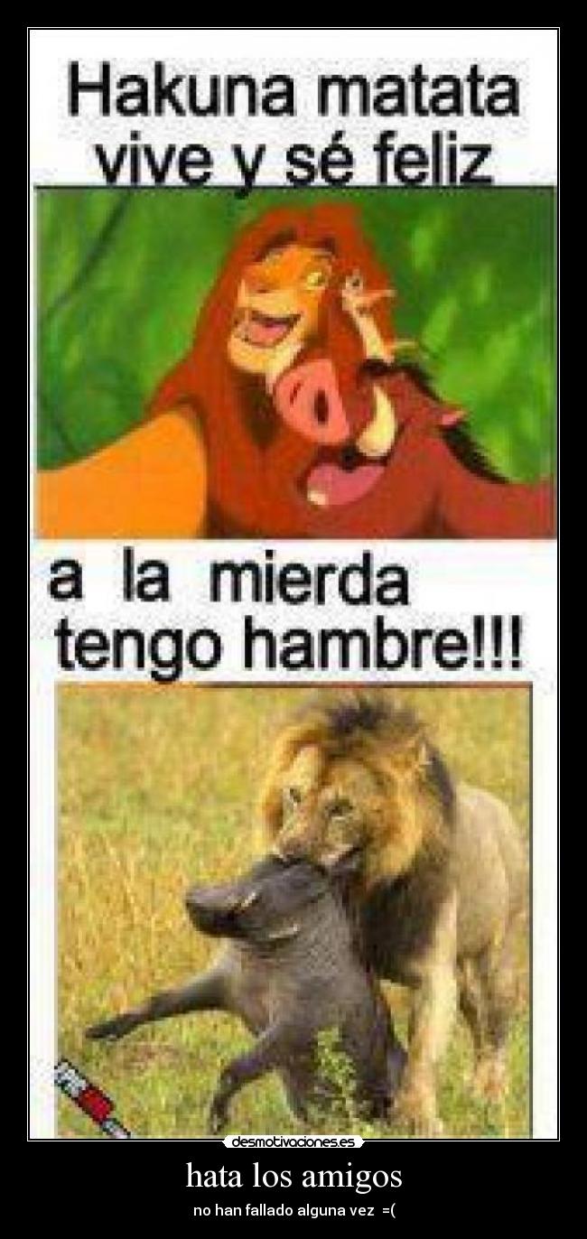 hata los amigos - no han fallado alguna vez =(