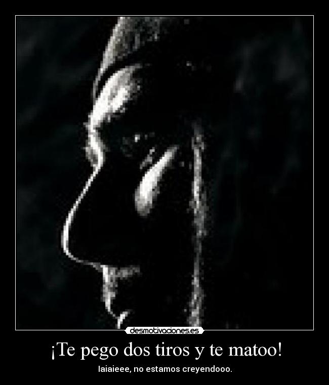 ¡Te pego dos tiros y te matoo! - Iaiaieee, no estamos creyendooo.