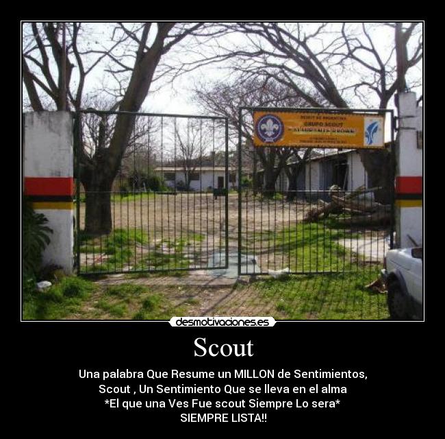 Scout - Una palabra Que Resume un MILLON de Sentimientos,
Scout , Un Sentimiento Que se lleva en el alma
*El que una Ves Fue scout Siempre Lo sera*
SIEMPRE LISTA!!