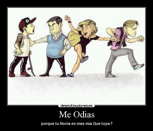 Me Odias - porque tu Novia es mas mia Que tuya.?