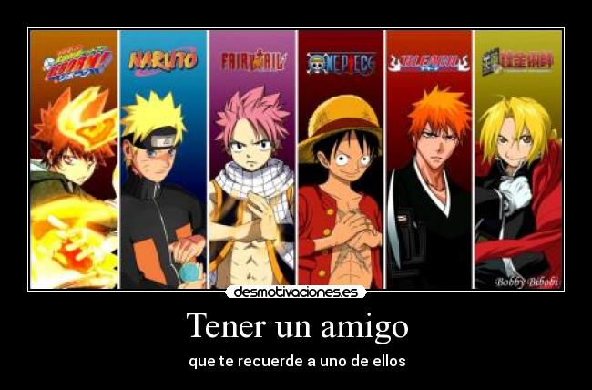 Tener un amigo - que te recuerde a uno de ellos