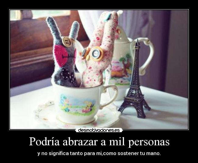 Podría abrazar a mil personas - y no significa tanto para mi,como sostener tu mano.