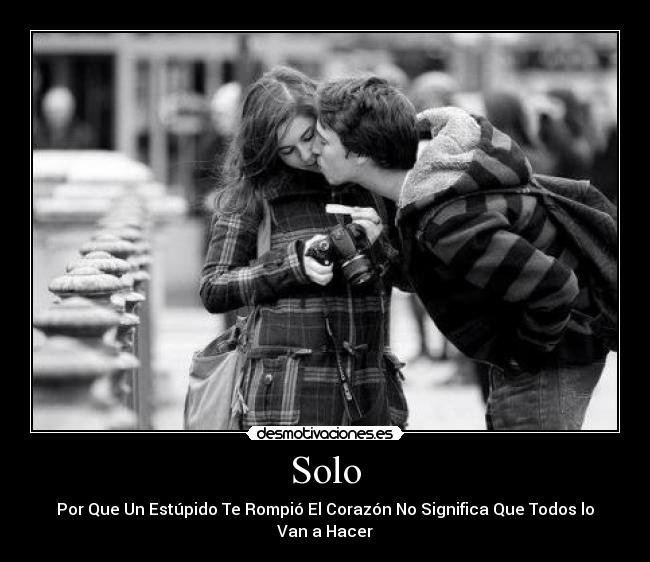 Solo - Por Que Un Estúpido Te Rompió El Corazón No Significa Que Todos lo Van a Hacer