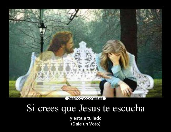 Si crees que Jesus te escucha - y esta a tu lado
(Dale un Voto)