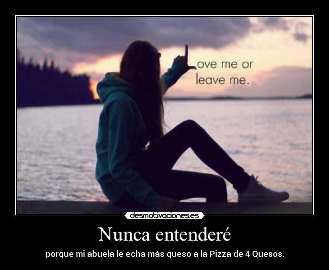 Nunca entenderé - porque mi abuela le echa más queso a la Pizza de 4 Quesos.