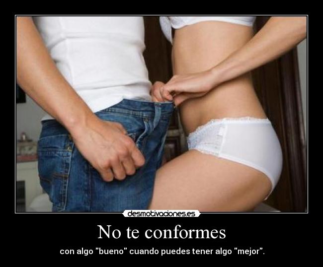 No te conformes - con algo bueno cuando puedes tener algo mejor.