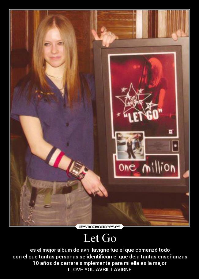 Let Go - es el mejor album de avril lavigne fue el que comenzó todo
con el que tantas personas se identifican el que deja tantas enseñanzas
10 años de carrera simplemente para mi ella es la mejor
I LOVE YOU AVRIL LAVIGNE