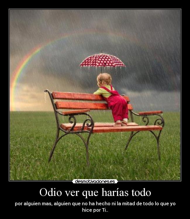 Odio ver que harías todo -