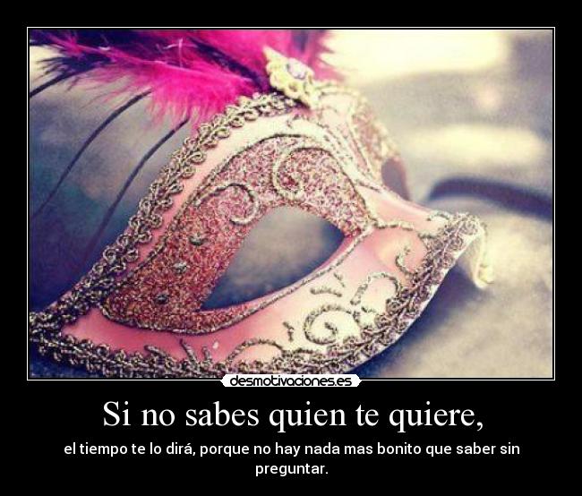 Si no sabes quien te quiere, -