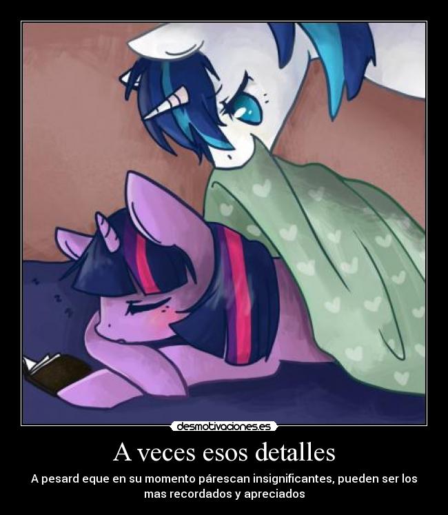 A veces esos detalles - A pesard eque en su momento párescan insignificantes, pueden ser los
mas recordados y apreciados